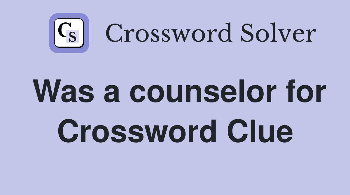 Was a counselor for Crossword Clue