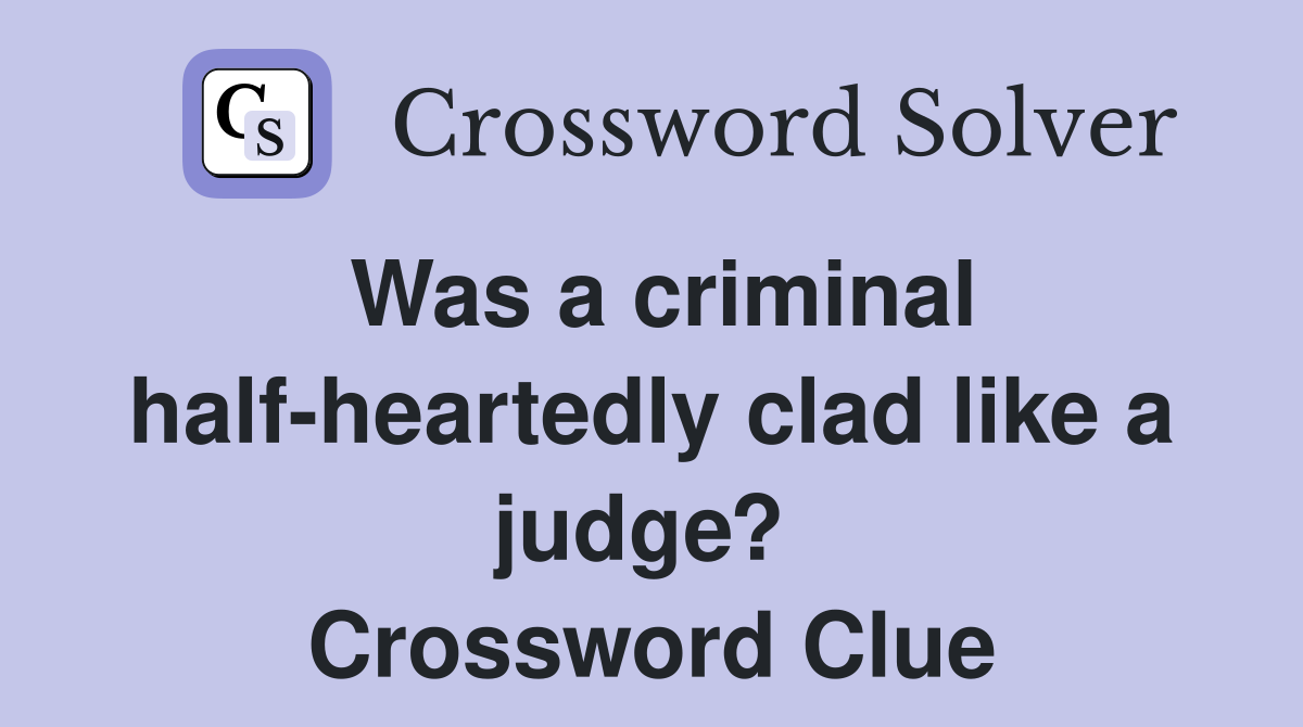Was a criminal half-heartedly clad like a judge?  Crossword Clue