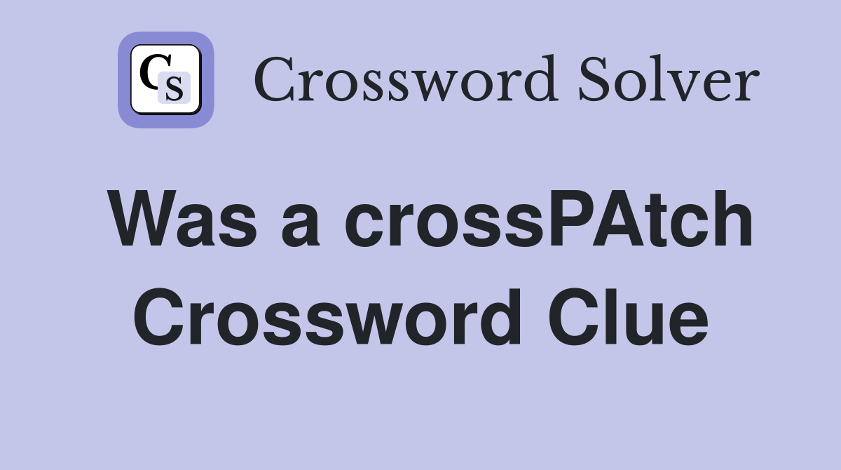 Was a crossPAtch Crossword Clue