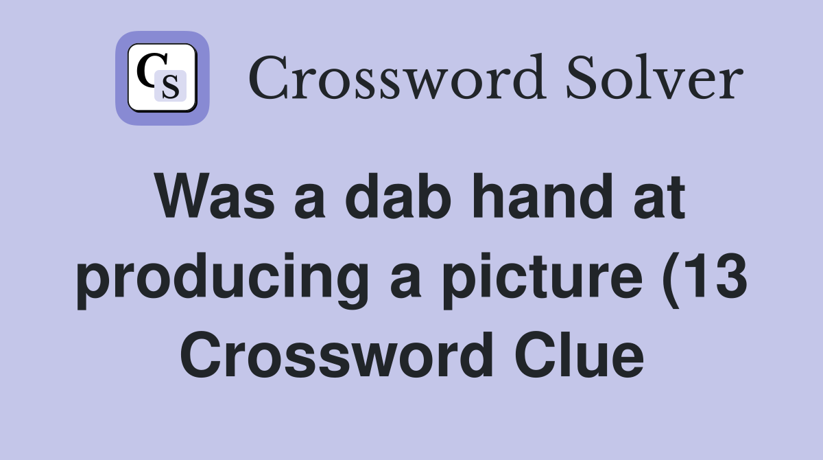 Was a dab hand at producing a picture (13) Crossword Clue Answers Was a dab hand at producing a picture (13) Crossword Clue Answers