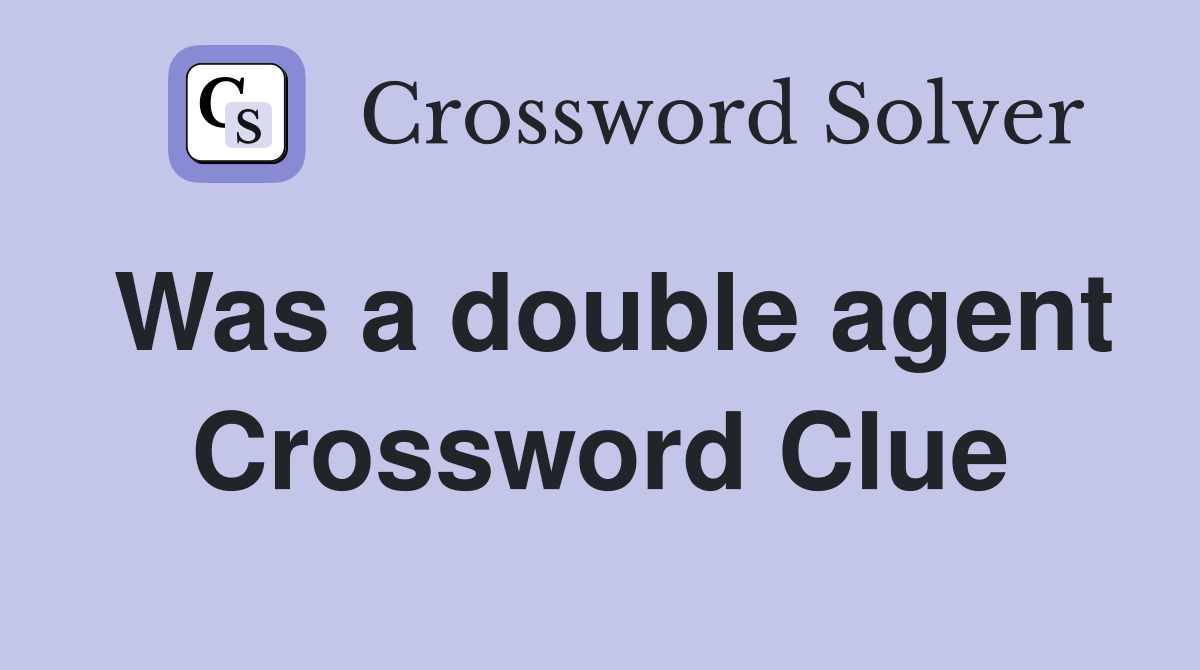 Was a double agent Crossword Clue
