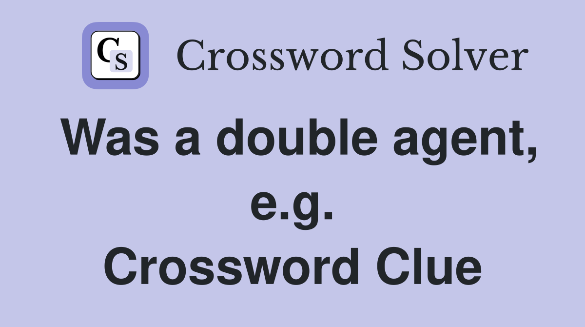 Was a double agent, e.g. Crossword Clue