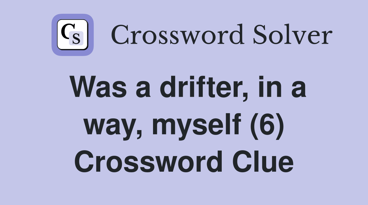 Was a drifter, in a way, myself (6) Crossword Clue