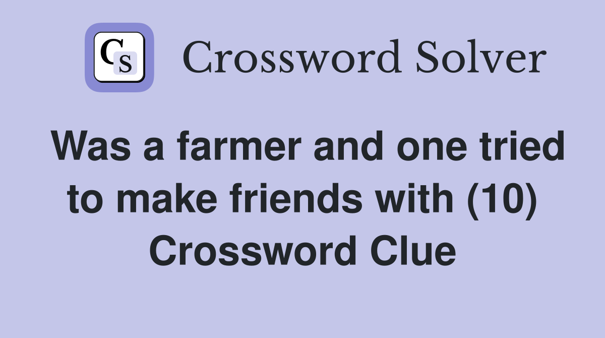 Was a farmer and one tried to make friends with (10) Crossword Clue