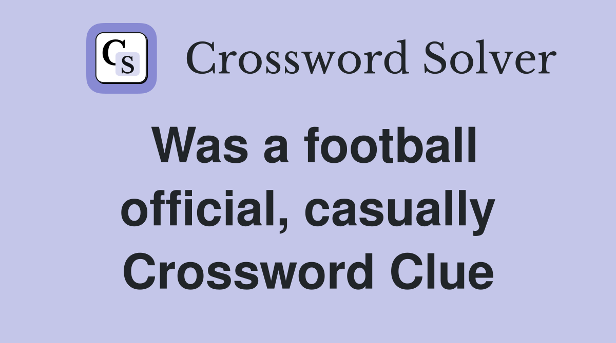 Was a football official, casually Crossword Clue