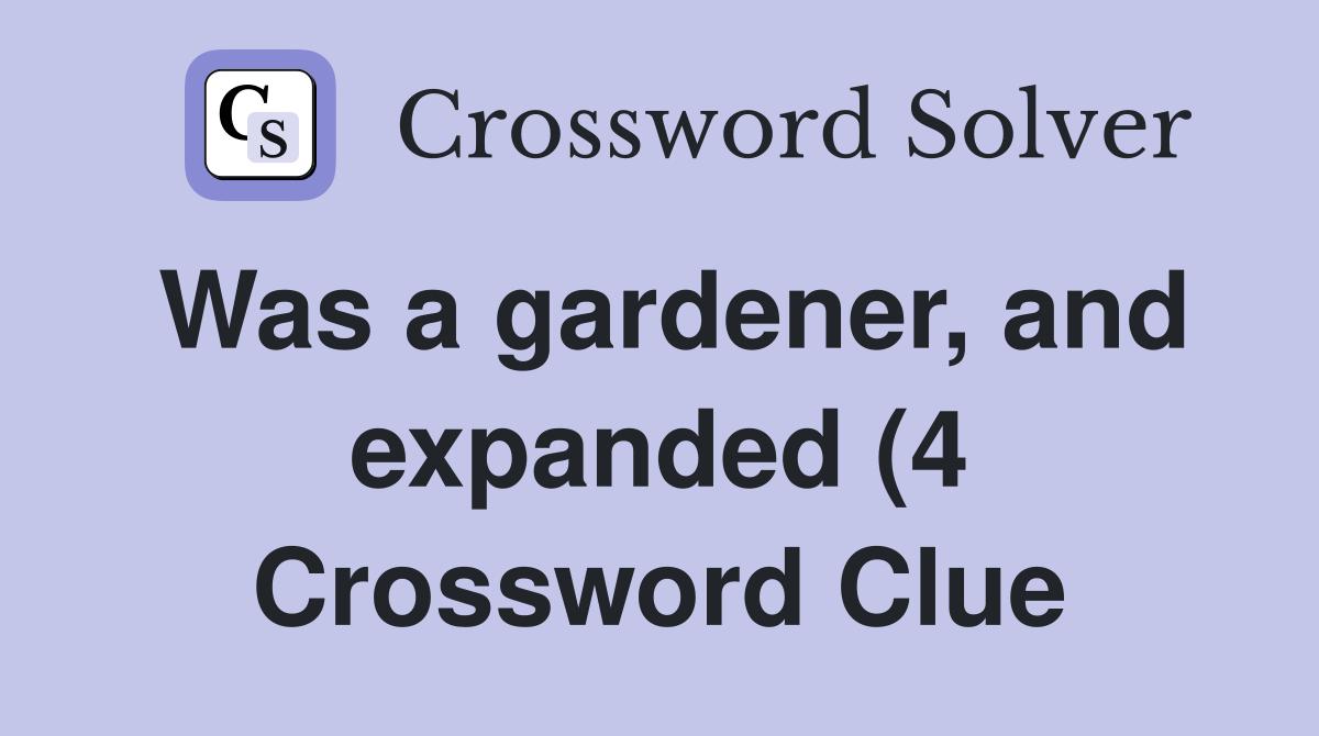 Was a gardener and expanded (4) Crossword Clue Answers Crossword Was a gardener and expanded (4) Crossword Clue Answers Crossword