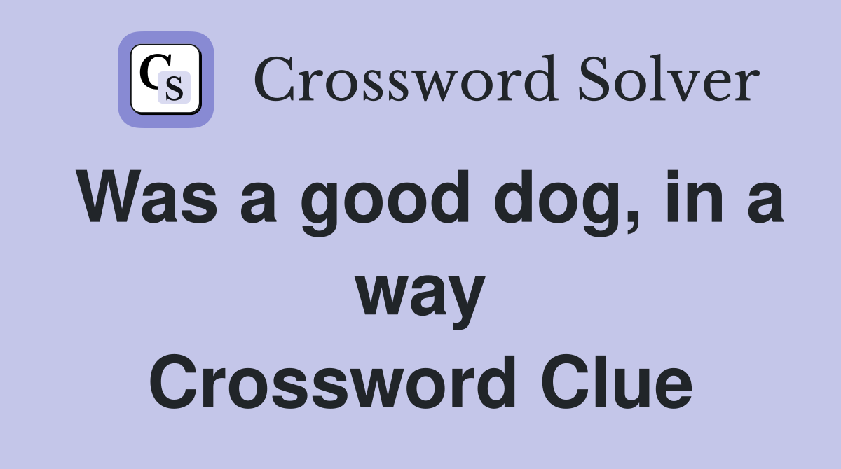 Was a good dog, in a way Crossword Clue