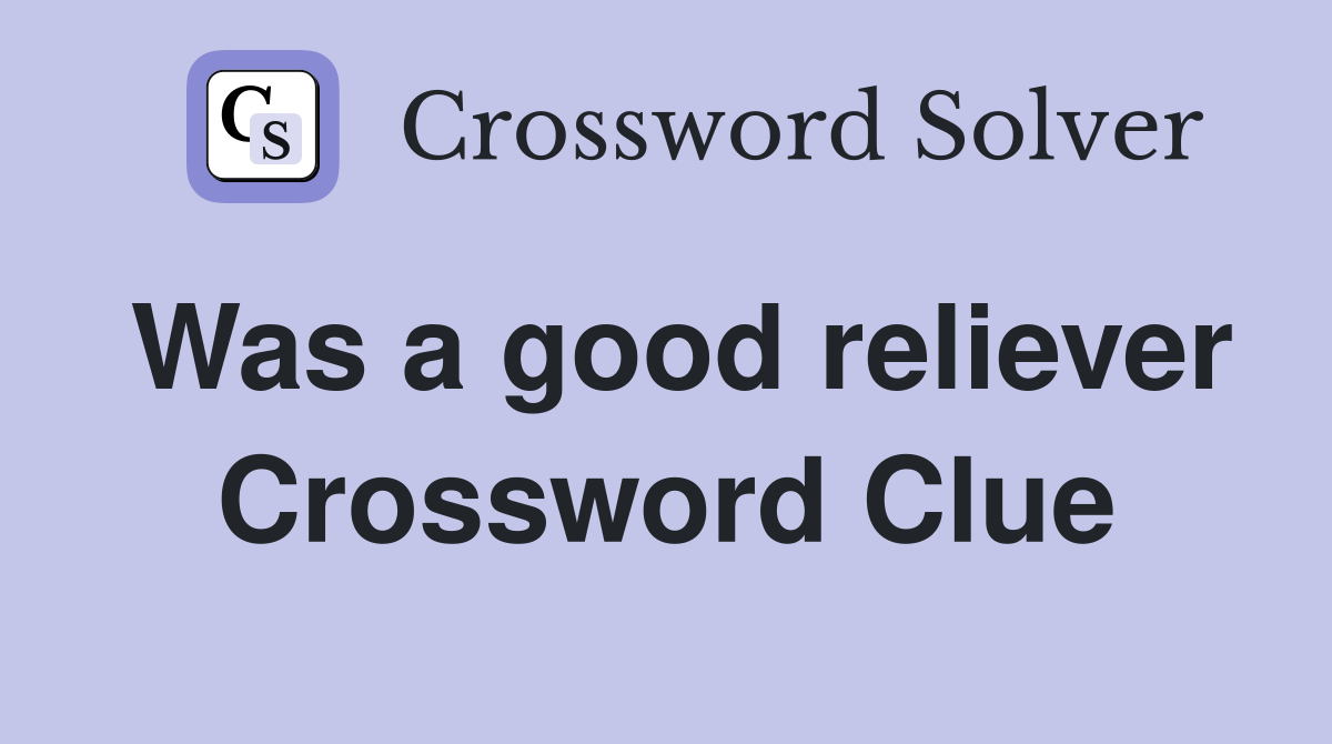 Was a good reliever Crossword Clue