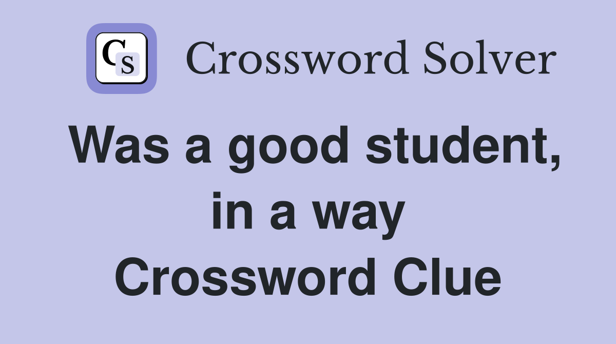 Was a good student, in a way Crossword Clue