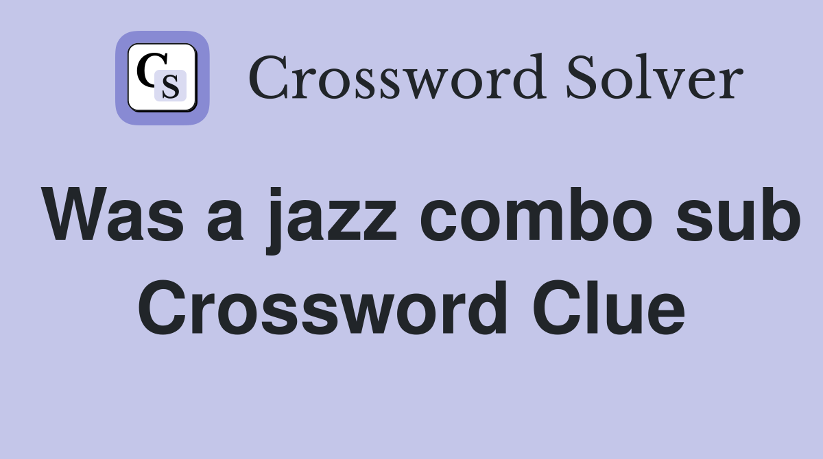 Was a jazz combo sub Crossword Clue