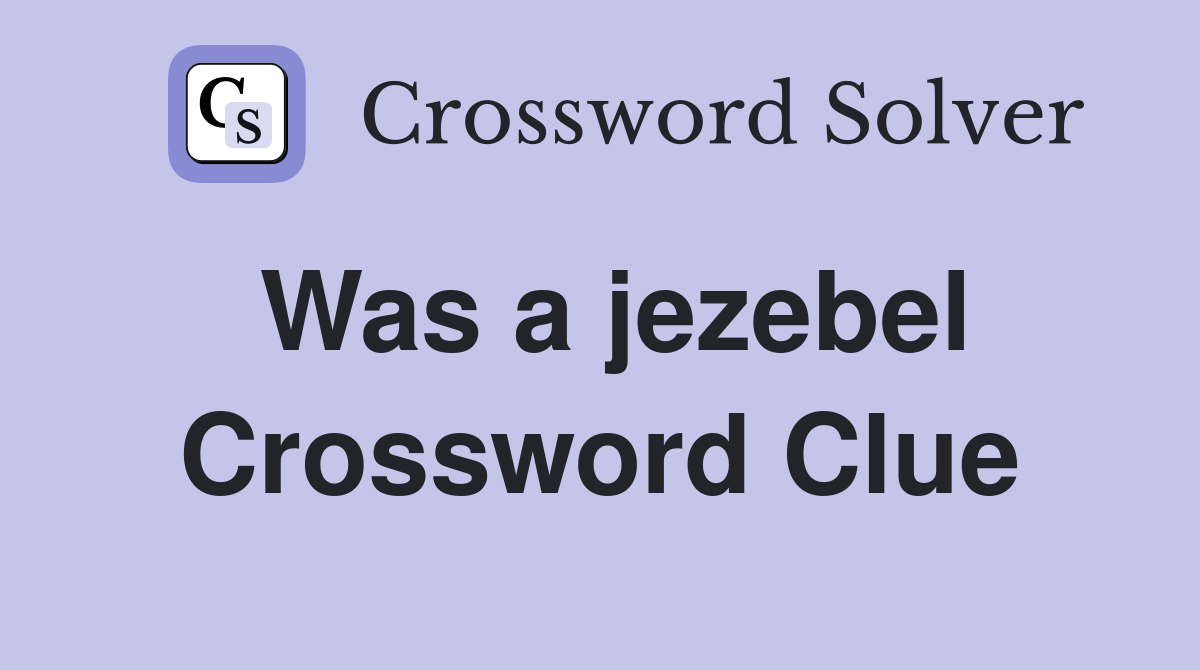 Was a jezebel Crossword Clue