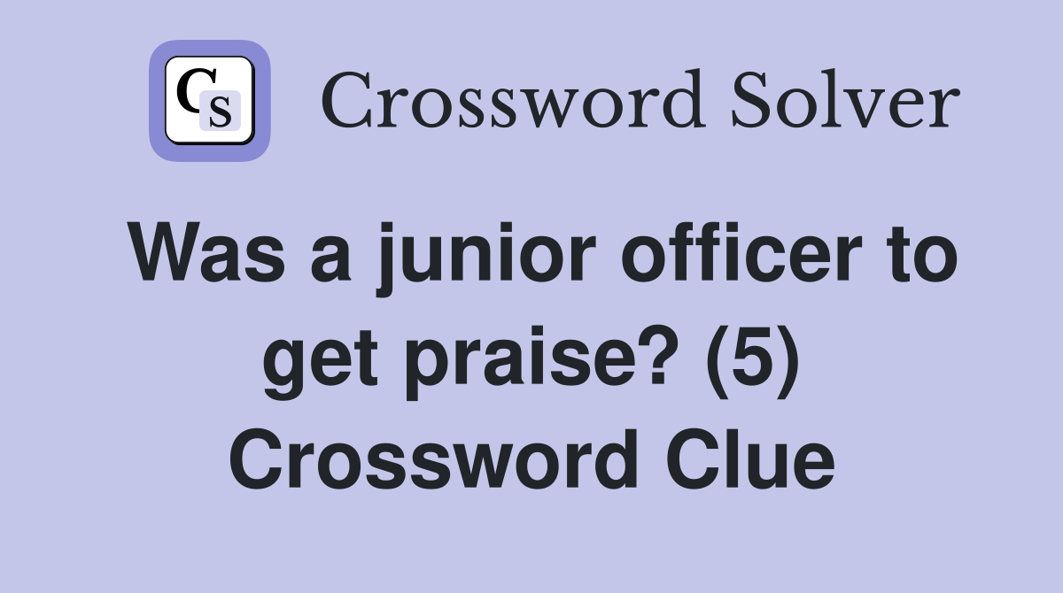 Was a junior officer to get praise? (5) Crossword Clue