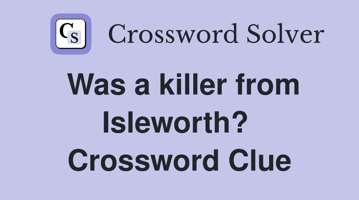 Was a killer from Isleworth?  Crossword Clue