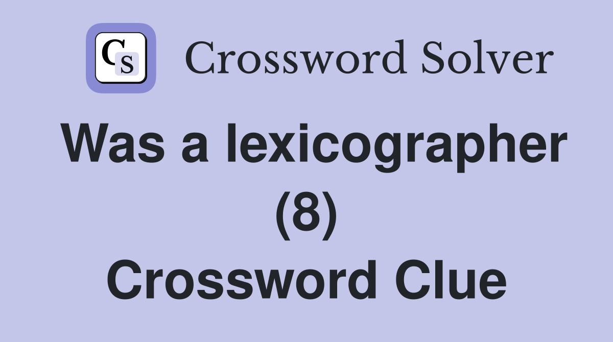 Was a lexicographer (8) Crossword Clue