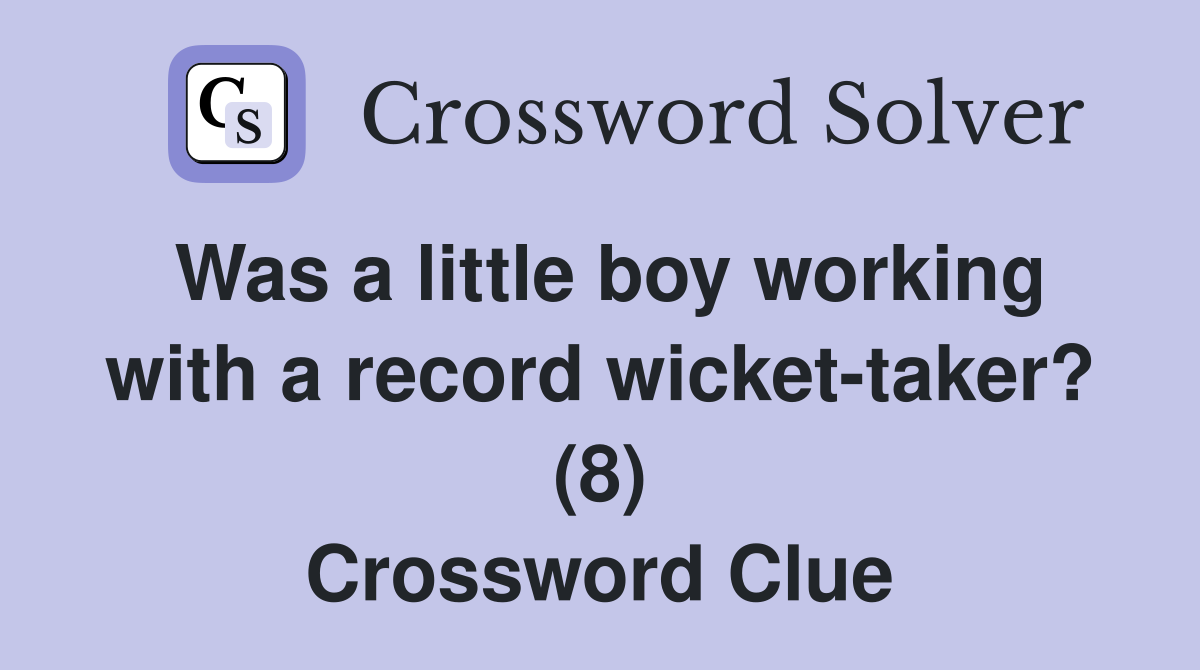 Was a little boy working with a record wicket-taker? (8) Crossword Clue