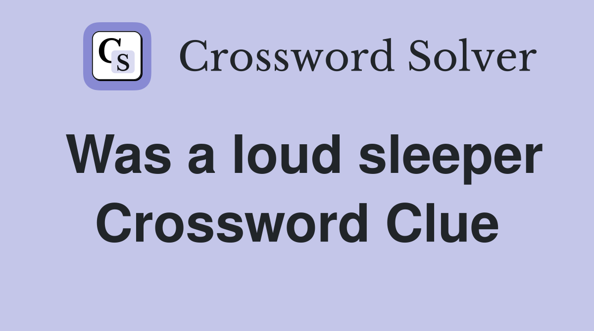 Was a loud sleeper Crossword Clue