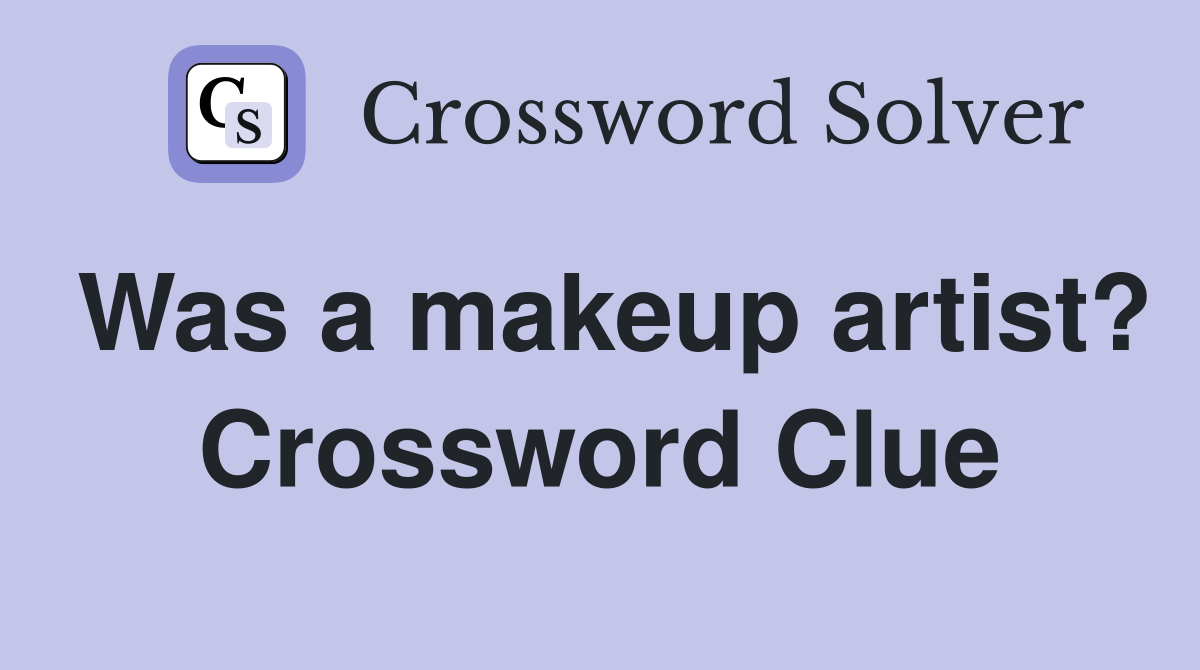 Was a makeup artist? Crossword Clue