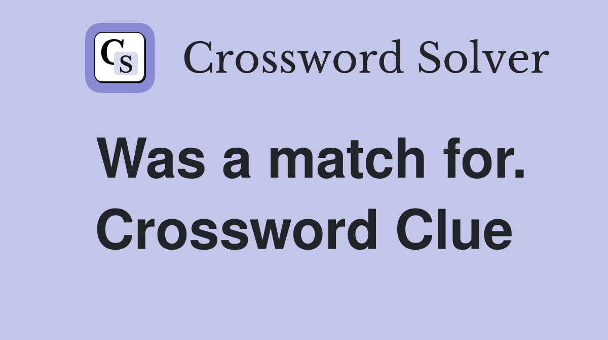 Was a match for. Crossword Clue