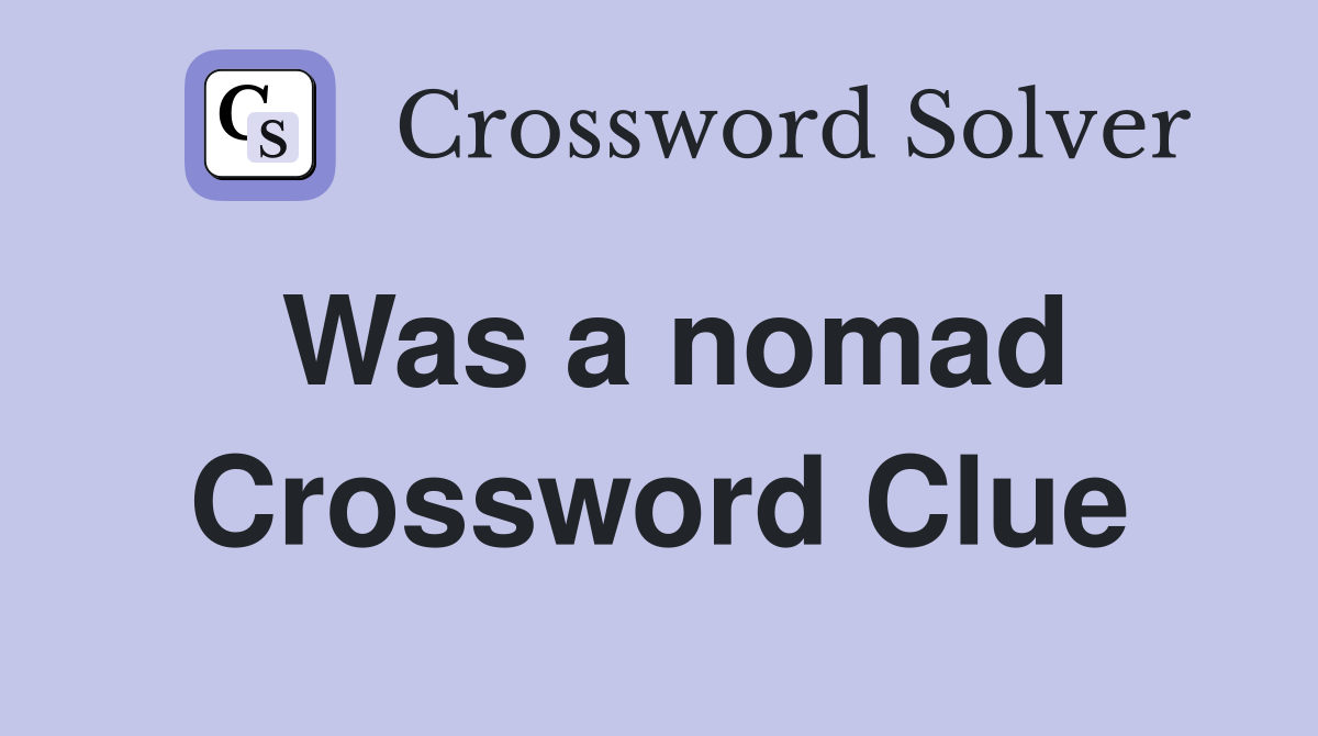 Was a nomad Crossword Clue