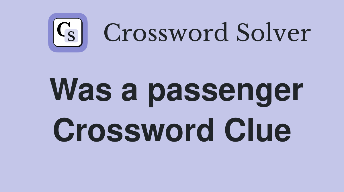 Was a passenger Crossword Clue