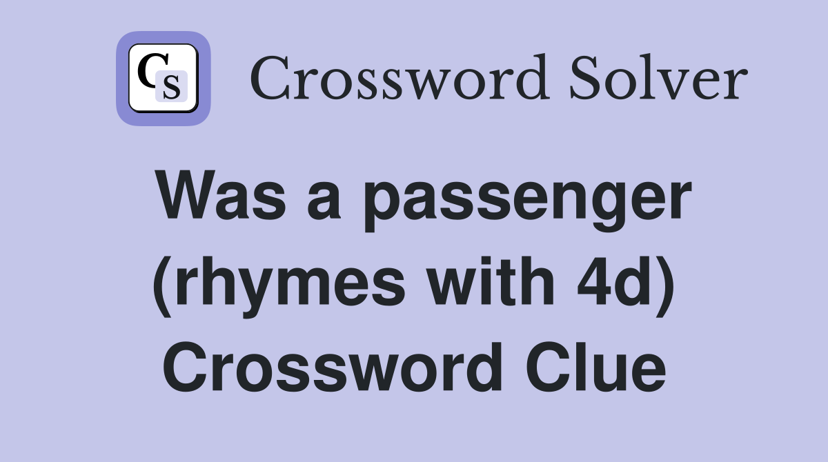 Was a passenger (rhymes with 4d) Crossword Clue