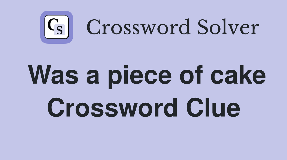 Was a piece of cake Crossword Clue