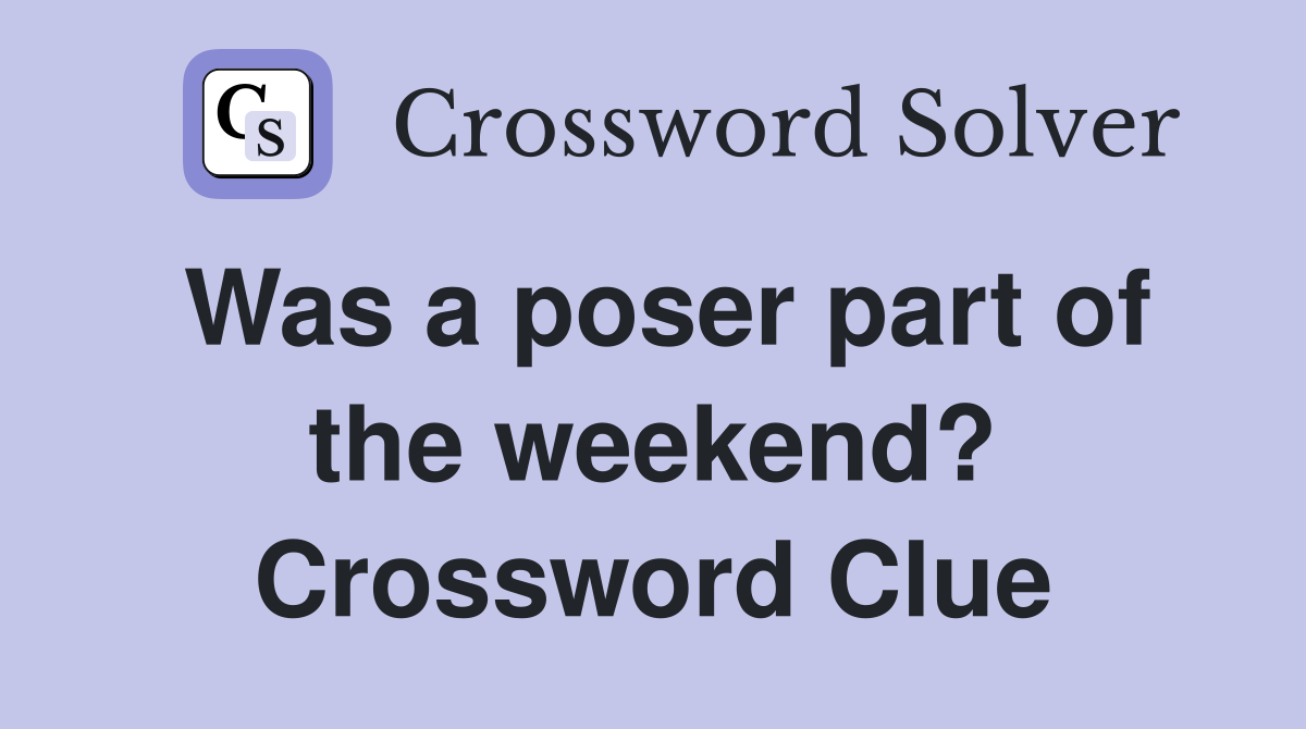 Was a poser part of the weekend? Crossword Clue