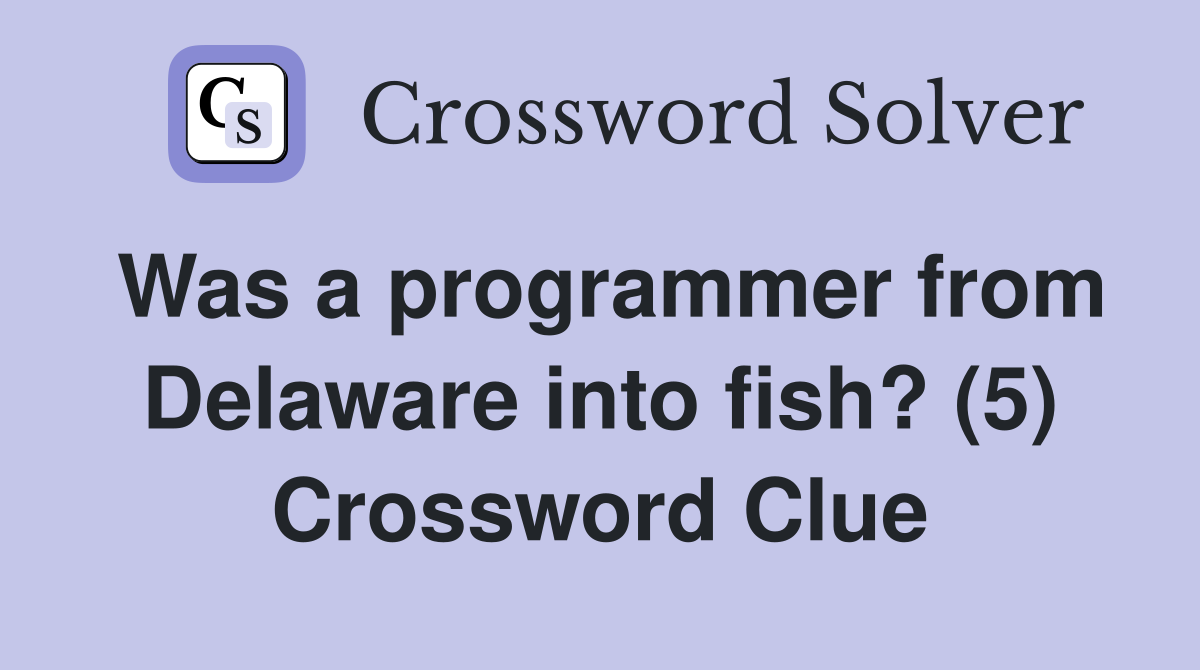 Was a programmer from Delaware into fish? (5) Crossword Clue