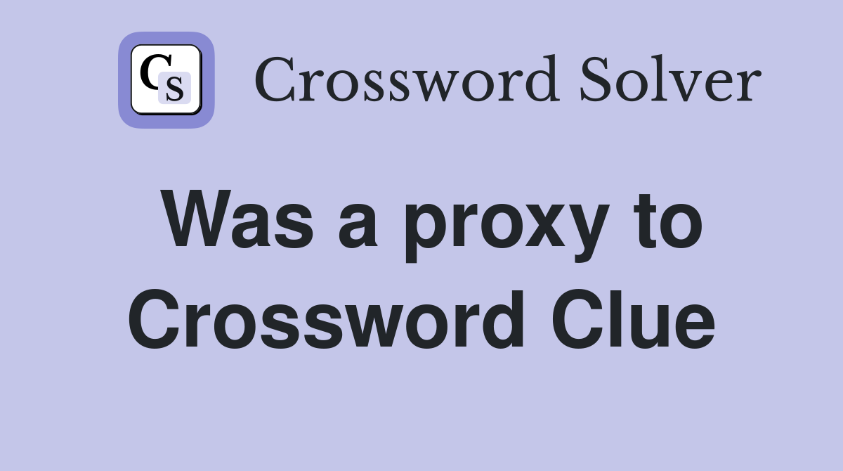 Was a proxy to Crossword Clue