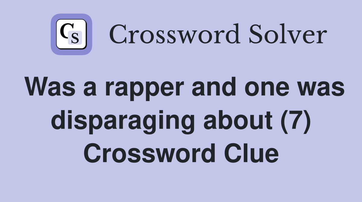 Was a rapper and one was disparaging about (7) Crossword Clue
