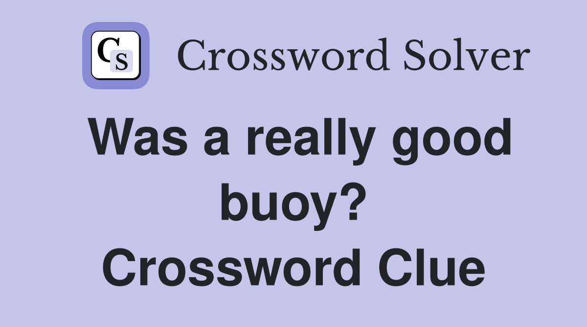 Was a really good buoy? Crossword Clue