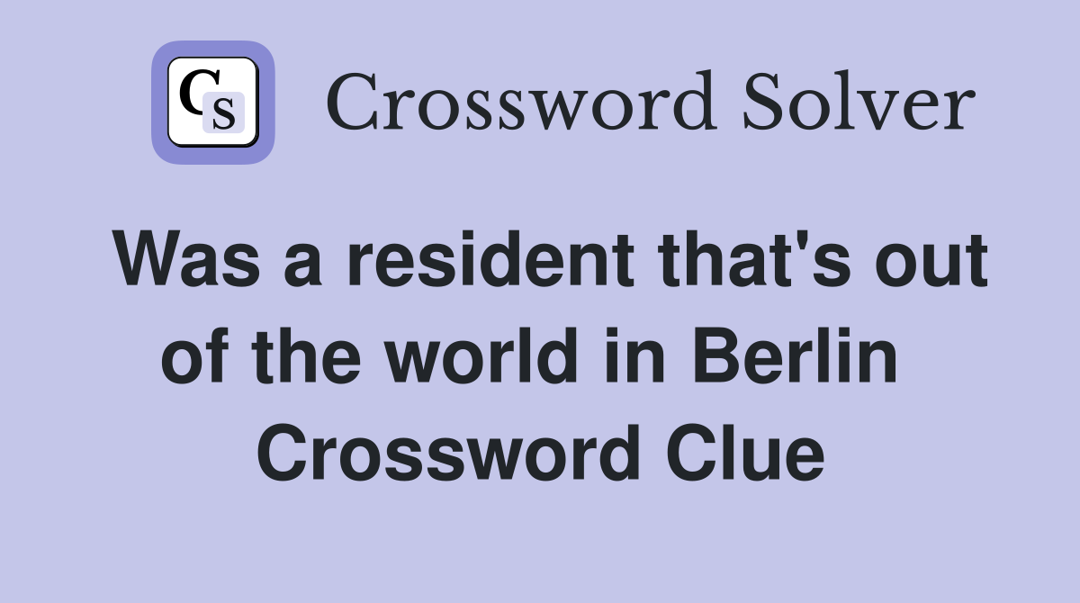 Was a resident that's out of the world in Berlin  Crossword Clue