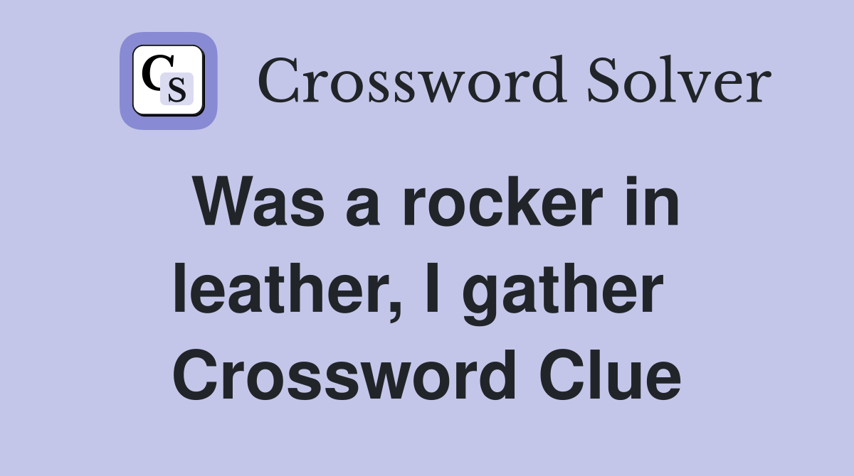 Was a rocker in leather, I gather  Crossword Clue