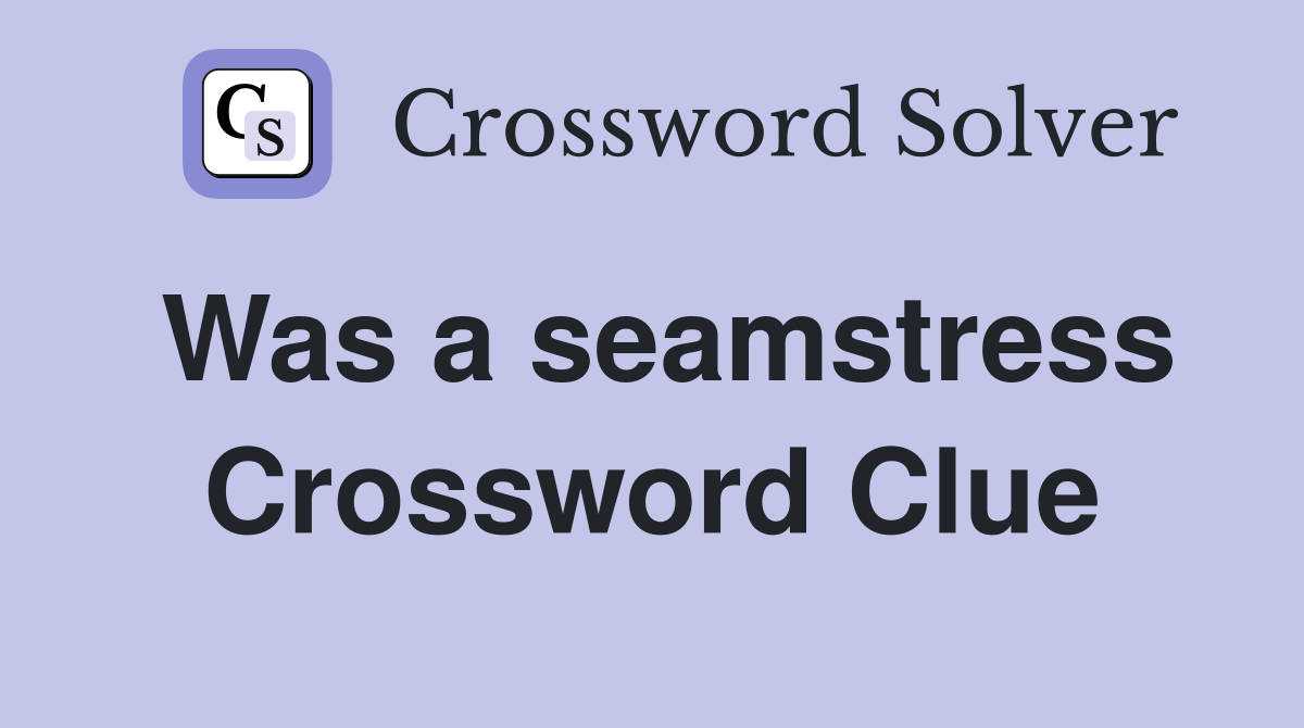 Was a seamstress Crossword Clue