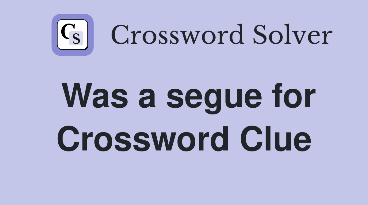 Was a segue for Crossword Clue