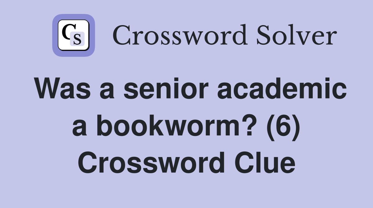 Was a senior academic a bookworm? (6) Crossword Clue