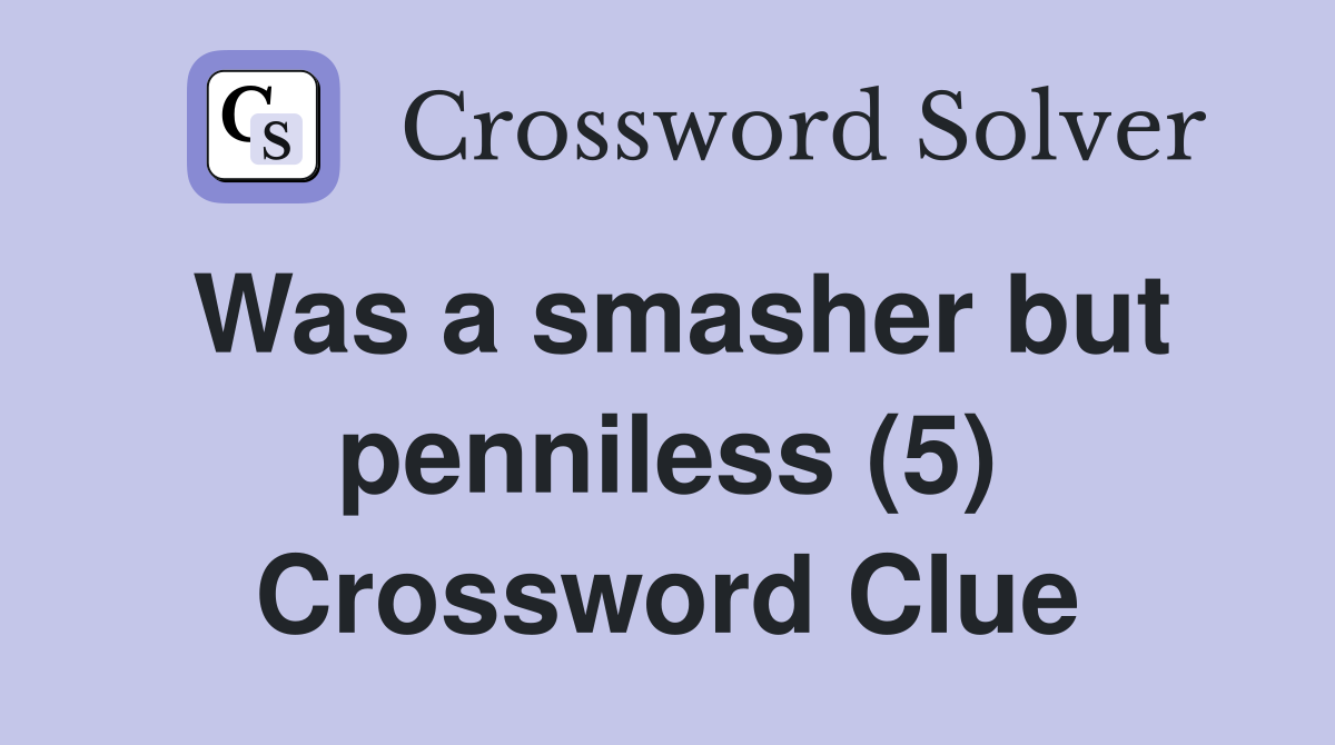 Was a smasher but penniless (5) Crossword Clue