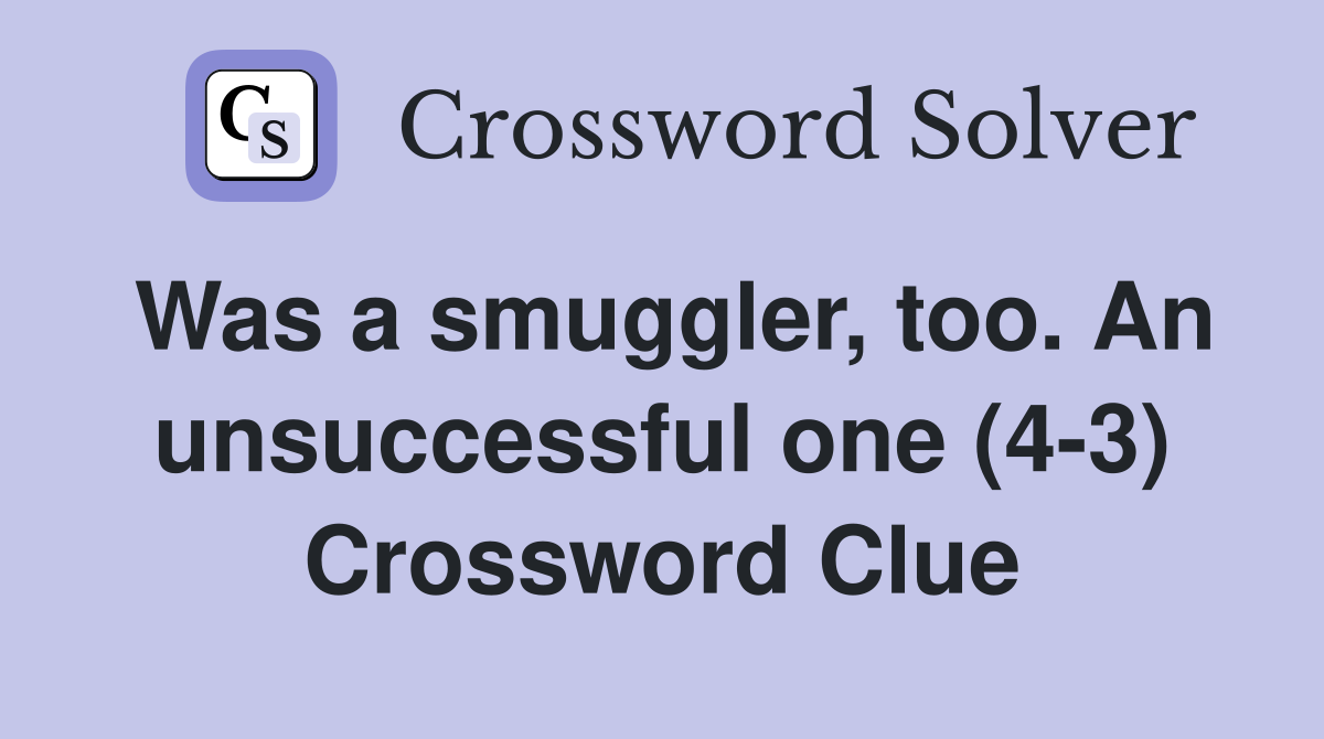 Was a smuggler, too. An unsuccessful one (4-3) Crossword Clue