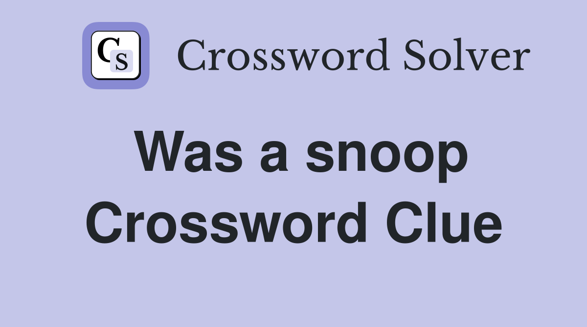 Was a snoop Crossword Clue