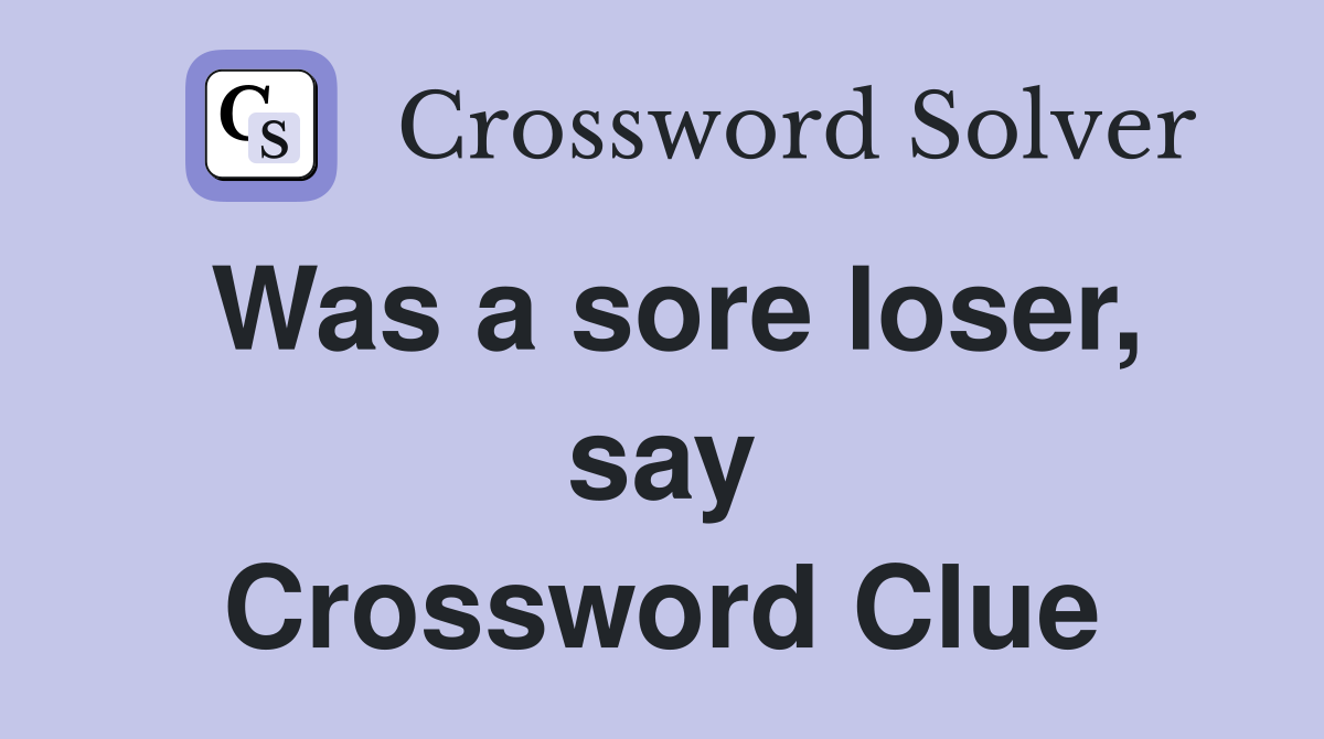 Was a sore loser, say Crossword Clue