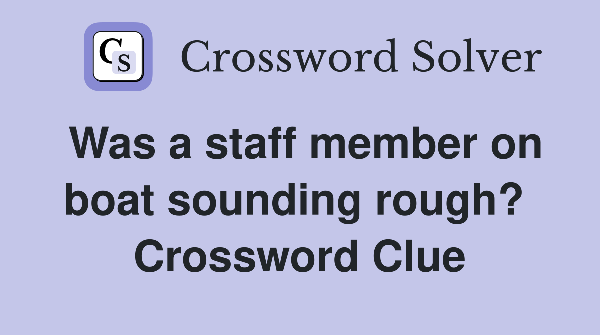 Was a staff member on boat sounding rough?  Crossword Clue