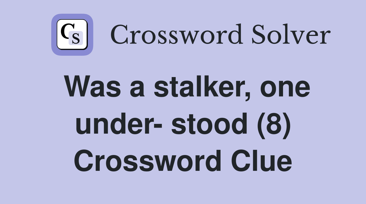 Was a stalker, one under- stood (8) Crossword Clue