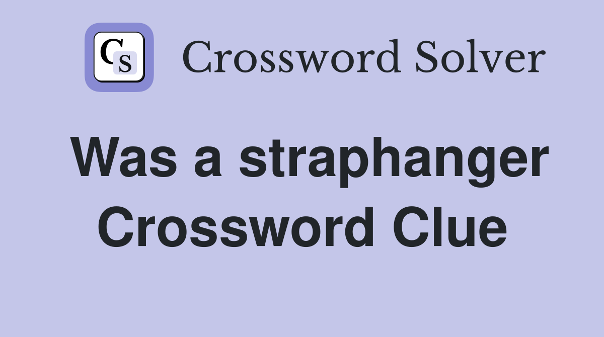 Was a straphanger Crossword Clue