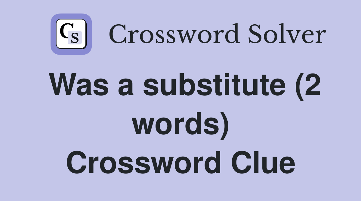 Was a substitute (2 words) Crossword Clue