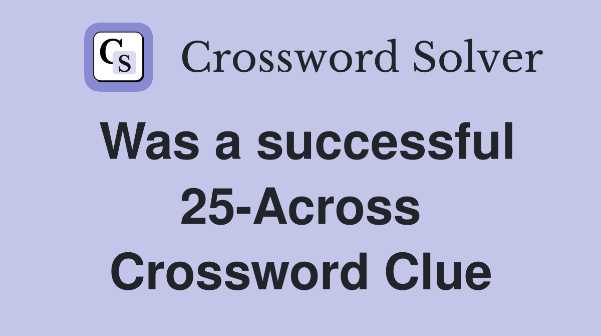 Was a successful 25-Across Crossword Clue