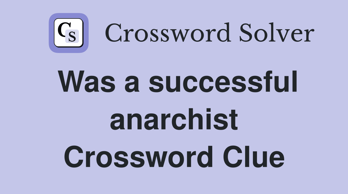 Was a successful anarchist Crossword Clue
