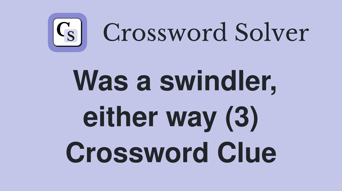 Was a swindler, either way (3) Crossword Clue