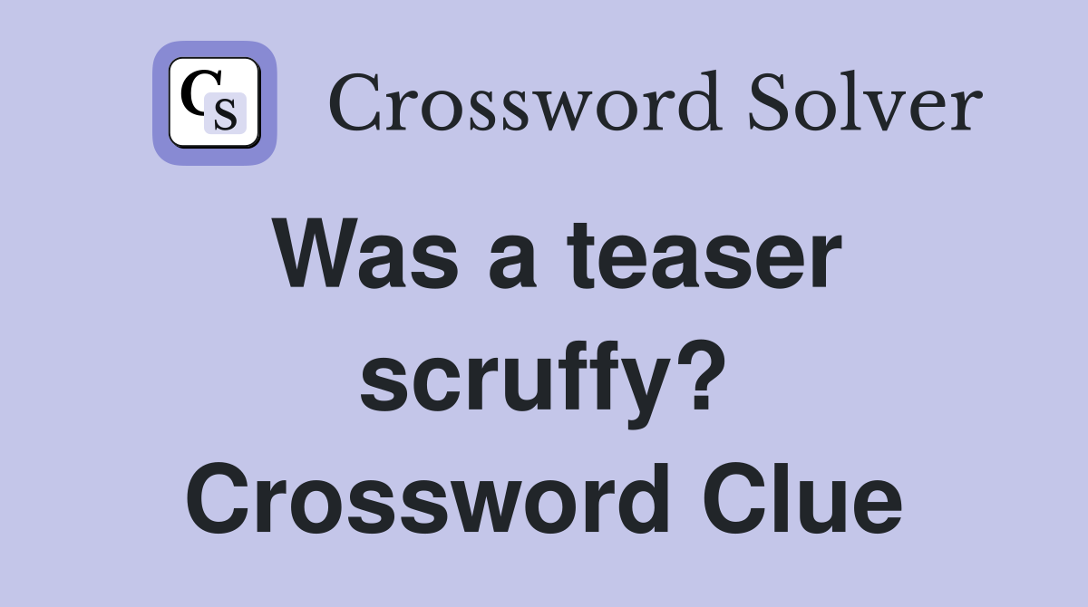 Was a teaser scruffy? Crossword Clue