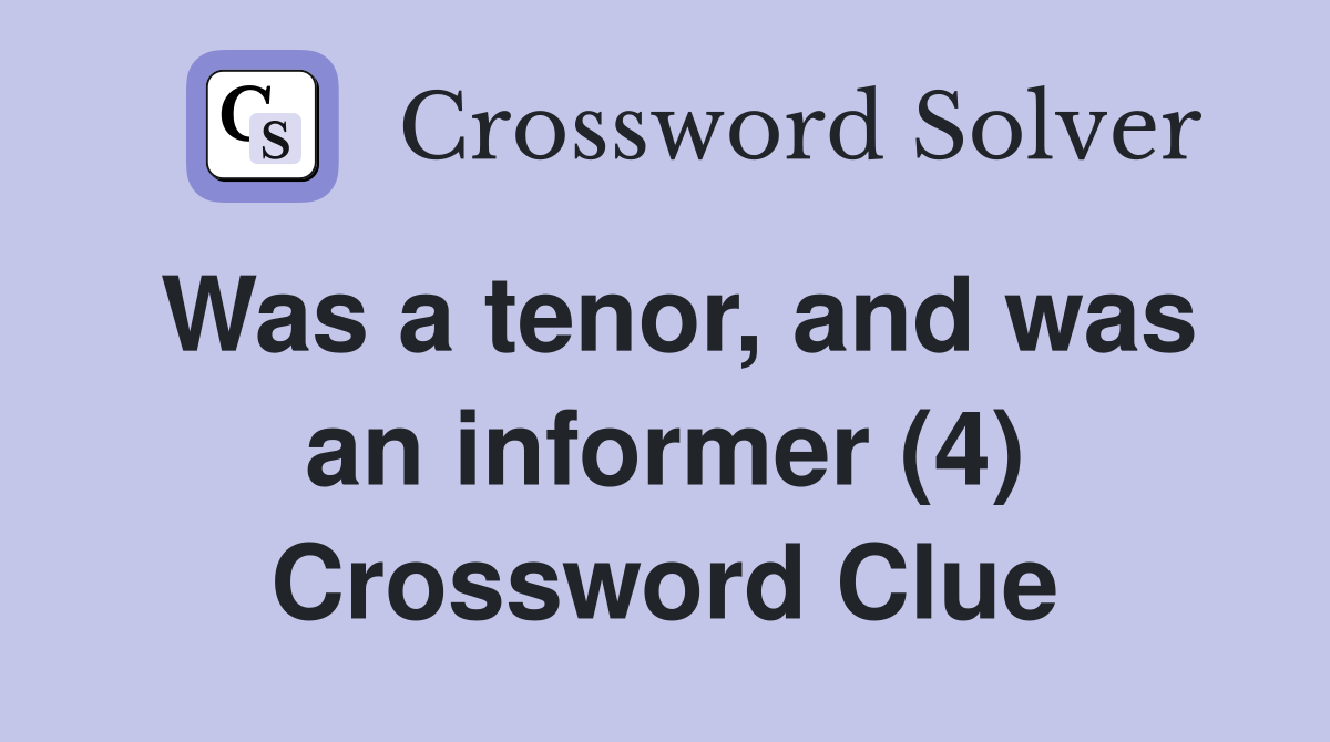 Was a tenor, and was an informer (4) Crossword Clue