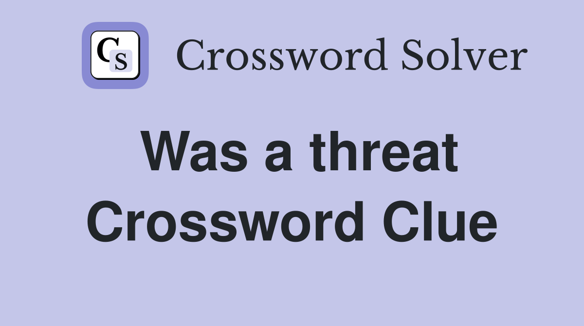 Was a threat Crossword Clue
